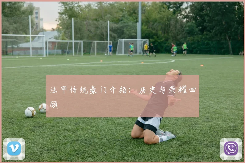 法甲传统豪门介绍：历史与荣耀回顾