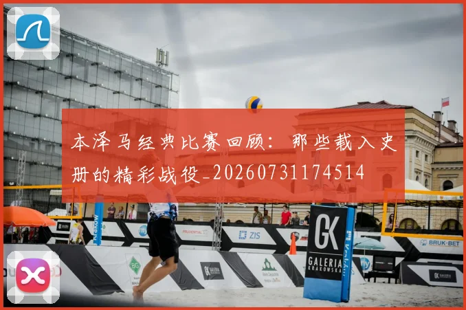 本泽马经典比赛回顾：那些载入史册的精彩战役_20260731174514