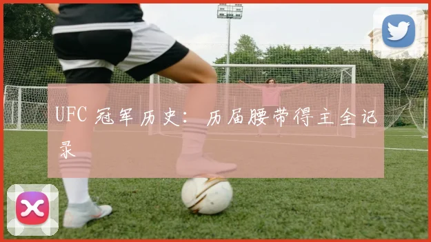 UFC 冠军历史:历届腰带得主全记录