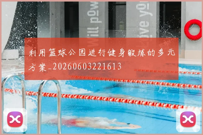 利用篮球公园进行健身锻炼的多元方案_20260603221613